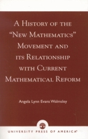 A History of the 'New Mathematics' Movement and its Relationship with Current Mathematical Reform 0761825126 Book Cover