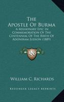 The Apostle Of Burma: A Missionary Epic In Commemoration Of The Centennial Of The Birth Of Adoniram Judson 1241074135 Book Cover