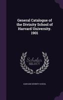 General Catalogue of the Divinity School of Harvard University. 1901 1149378212 Book Cover
