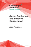 James Buchanan and Peaceful Cooperation: From Public Finance to a Theory of Collective Action (Elements in Austrian Economics) 1009493779 Book Cover