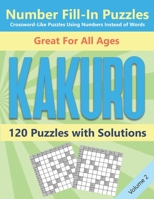 Kakuro Number Fill-In Puzzles Crossword-Like Puzzles Using Numbers Instead of Words: 120 Cross Sums Number Logic Games for Adults and Teens VOLUME 2 B08N3PJL71 Book Cover
