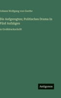 Die Aufgeregten; Politisches Drama In Fünf Aufzügen: in Großdruckschrift (German Edition) 338805245X Book Cover