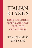 Italian Kisses: Rose-Colored Words and Love from the Old Country 1599541327 Book Cover