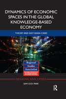 Dynamics of Economic Spaces in the Global Knowledge-Based Economy: Theory and East Asian Cases 0367869454 Book Cover