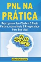 PNL na Prática: Reprograme Seu Cérebro E Atraia Fartura, Abundância E Prosperidade Para Sua Vida! B08TPNMHKR Book Cover