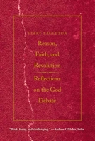 Reason, Faith, and Revolution: Reflections on the God Debate (The Terry Lectures Series) 0300151799 Book Cover