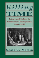 Killing Time: Leisure and Culture in Southwestern Pennsylvania, 1800-50 (Pittsburgh Series in Social & Labor History) 0822939169 Book Cover