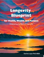 Longevity Blueprint for Health, Wealth, and Purpose: Embracing the Rest of Your Life 1965880010 Book Cover