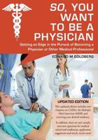 So, You Want to Be a Physician: Getting an Edge in the Pursuit of Becoming a Physician or Other Medical Professional 1981921575 Book Cover