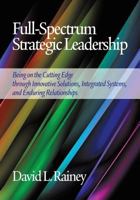 Full-Spectrum Strategic Leadership: Being on the Cutting Edge Through Innovative Solutions, Integrated Systems, and Enduring Relationships (Hc) 1623966507 Book Cover