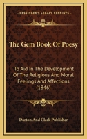 The Gem Book Of Poesy: To Aid In The Development Of The Religious And Moral Feelings And Affections 1167229908 Book Cover