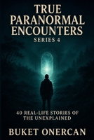 True Paranormal Encounters Series 4: 40 Real-life Stories of the Unexplained B0HHDYWH2X Book Cover