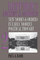 Republics Ancient and Modern, Volume II: New Modes and Orders in Early Modern Political Thought 0807844748 Book Cover