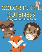 Color in the Cuteness: Baby Animal Fun Book B086L97LGJ Book Cover