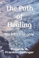The Path of Healing: No More Shame 1502447630 Book Cover