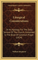 Liturgical Considerations: Or An Apology For The Daily Service Of The Church, Contained In The Book Of Common Prayer 1165536226 Book Cover