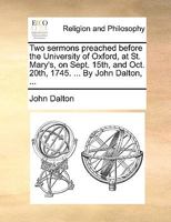Two Sermons Preached Before The University Of Oxford, At St. Mary's, On Sept. 15th, And Oct. 20th, 1745: Publish'd For The Use Of The Younger Students In The Two Universities 1286540763 Book Cover