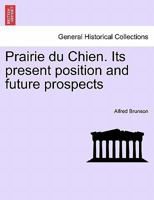 Prairie du Chien. Its present position and future prospects 1241409595 Book Cover