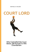 Court Lord: Who Controlled the Court Better, Bill Russell or Wilt Chamberlain B0B8BDD7Y5 Book Cover