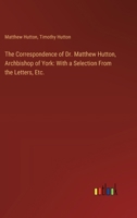 The Correspondence of Dr. Matthew Hutton, Archbishop of York: With a Selection From the Letters, Etc. 3385114225 Book Cover