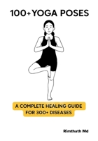 100+ Yoga Poses: A Complete Healing Guide for 300+ Diseases B0F6TB1PZ9 Book Cover