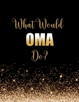 What Would Oma Do?: Large Notebook/Diary/Journal for Writing 100 Pages, Fun Oma Gift for Grandma, Nana, Grannie, Grandmother's Worldwide 1709228598 Book Cover