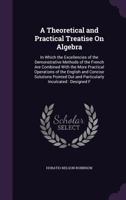 A Theoretical and Practical Treatise on Algebra: In Which the Excellencies of the Demonstrative 1357197705 Book Cover