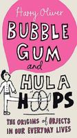 Bubble Gum and Hula Hoops: The Origins of Objects in Our Everyday Lives 0399535624 Book Cover