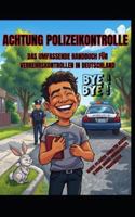 Achtung, Polizeikontrolle!: Das umfassende Handbuch für Verkehrskontrollen in Deutschland Rechte • Pflichten • Verhalten • Gesetze • Alkohol • Drogen • Anhänger • Tests • Praxiswissen B0G5GX5NWC Book Cover