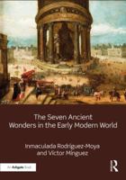 The Seven Ancient Wonders in the Early Modern World 1472467280 Book Cover