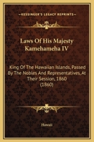 Laws Of His Majesty Kamehameha IV: King Of The Hawaiian Islands, Passed By The Nobles And Representatives, At Their Session, 1860 1164827871 Book Cover