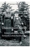 Diakonissen-Kaiser: Robert und Maria Kaiser, Herkunft - Leben - Nachkommen, und Robert Kaiser, Pilgerklänge 3746924111 Book Cover