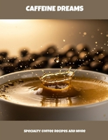 Caffeine Dreams: Specialty Coffee Recipes And More B0FNLR1MZG Book Cover
