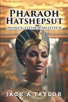 Pharoah Hatshepsut: Moses' Other Mother 1038325226 Book Cover