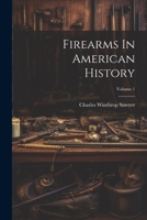 Firearms In American History; Volume 1 1021816280 Book Cover