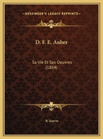 D. F. E. Auber: Sa Vie Et Ses Oeuvres 1104016583 Book Cover