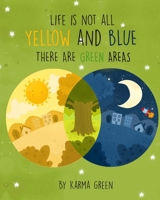 Life Is Not All Yellow and Blue: There Are Green Areas B08KH3QY2J Book Cover