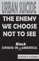 Urban Suicide: The Enemy We Choose Not To See... Crisis in Black America 097275198X Book Cover