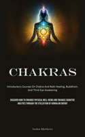 Chakras: Introductory Courses On Chakra And Reiki Healing, Buddhism, And Third Eye Awakening (Discover How To Enhance Physical Well-Being And Enhance ... Through The Utilization Of Kundalini Energy) 1835733255 Book Cover