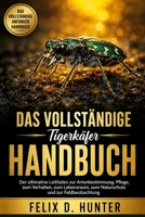 DAS VOLLSTÄNDIGE TIGERKÄFER HANDBUCH: Der ultimative Leitfaden zur Artenbestimmung, Pflege, zum Verhalten, zum Lebensraum, zum Naturschutz und zur Feldbeobachtung (German Edition) B0H1HVB67P Book Cover