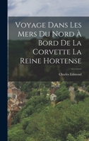 Voyage Dans Les Mers Du Nord à Bord de la Corvette La Reine Hortense 1017998663 Book Cover