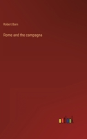 Rome and the Campagna an Historical and Topographical Description of the Site, Buildings and Neighbourhood of Ancient Rome by Robert Burn 1014622913 Book Cover