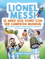 Lionel Messi: El niño que soñó con ser campeón mundial.: La historia ejemplar, conmovedora y fascinante de un chico argentino. 0645750255 Book Cover