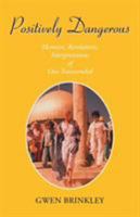 Positively Dangerous: Memoirs, Revelations, Interpretations of One Transcended 1413419690 Book Cover