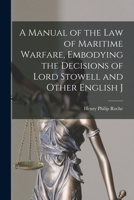 A Manual of the law of Maritime Warfare, Embodying the Decisions of Lord Stowell and Other English J 1016788835 Book Cover