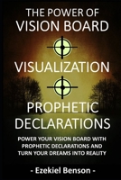 The Power Of Vision Board + Visualization + Prophetic Declarations: Power Your Vision Board With Prophetic Declarations And Turn Your Dreams Into Reality B084DLJ3WH Book Cover