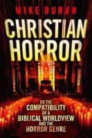 Christian Horror: on the Compatibility of a Biblical Worldview and the Horror Genre 2nd Edition 1735160865 Book Cover