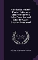 Selection from the Paston Letters as Transcribed by Sir John Fenn. Arr. and Edited by Alice Drayton Greenwood 1355843057 Book Cover