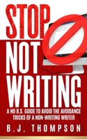 STOP Not Writing - A No B.S. Giude to Avoid the Avoidance Tricks of a Non-Writing Writer 1775213064 Book Cover