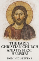 The Early Christian Church and Its First Heresies B0FR9TZHG3 Book Cover